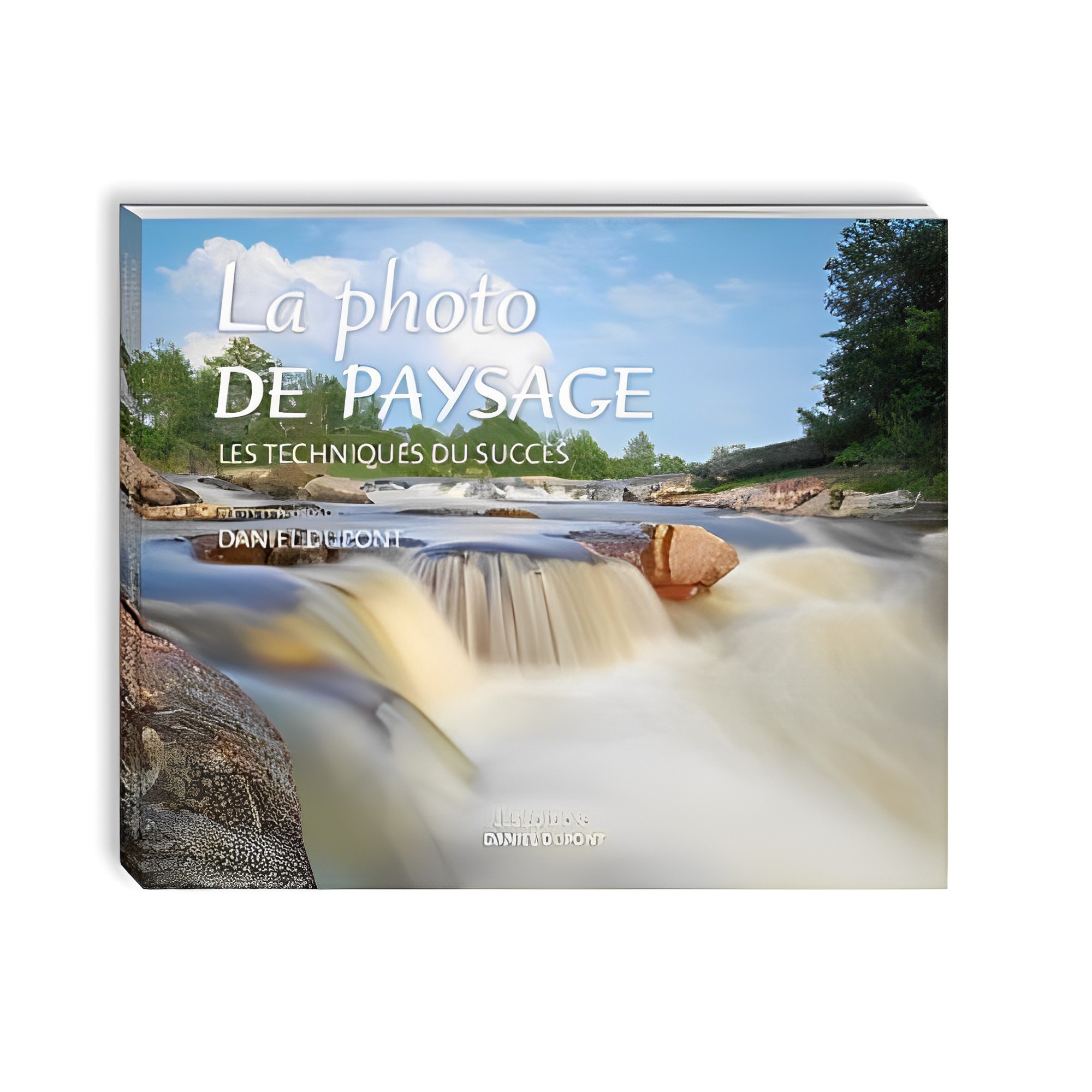 Daniel Dupont - La photo de paysage : les techniques du succès